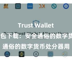 Trust Wallet下载 信任钱包下载：安全通俗的数字货币处分器用